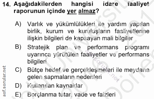 14. soru: Aşağıdakilerden hangisi idare faaliyet raporunun içinde yer almaz? A) Varlık ve yükümlülükleri ile yardım yapılan bir…