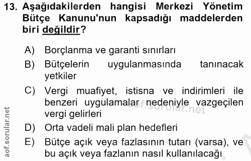 13. soru: Aşağıdakilerden hangisi Merkezi Yönetim Bütçe Kanunu'nun kapsadığı maddelerden biri değildir? A) Borçlanma ve garanti…