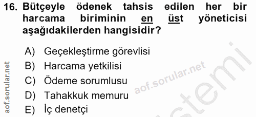 16. soru: Bütçeyle ödenek tahsis edilen her bir harcama biriminin en üst yöneticisi aşağıdakilerden hangisidir? A) Geçekleştirm…