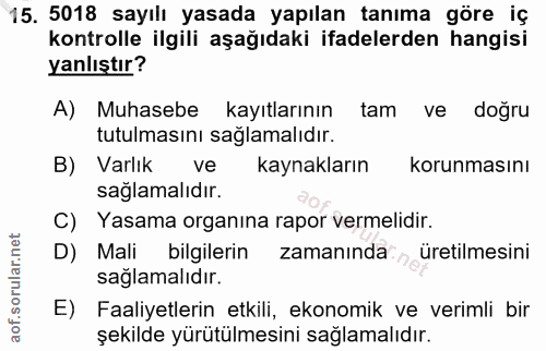 15. soru: 5018 sayılı yasada yapılan tanıma göre iç kontrolle ilgili aşağıdaki ifadelerden hangisi yanlıştır? A) Muhasebe kayıt…