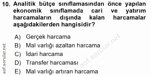 10. soru: Analitik bütçe sınıflamasından önce yapılan ekonomik sınıflamada cari ve yatırım harcamaların dışında kalan harcamala…