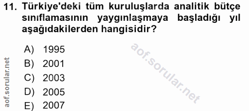 11. soru: Türkiye'deki tüm kuruluşlarda analitik bütçe sınıflamasının yaygınlaşmaya başladığı yıl aşağıdakilerden hangisidir? A…