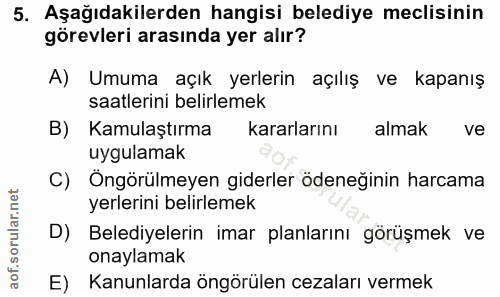 5. soru: Aşağıdakilerden hangisi belediye meclisinin görevleri arasında yer alır? A) Umuma açık yerlerin açılış ve kapanış saa…