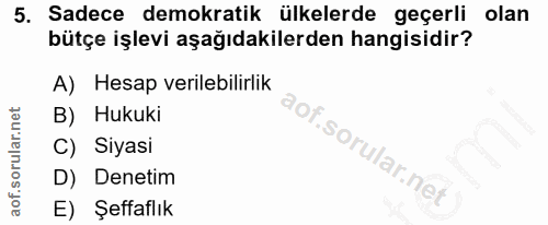 5. soru: Sadece demokratik ülkelerde geçerli olan bütçe işlevi aşağıdakilerden hangisidir? A) Hesap verilebilirlik B) Hukuki C…