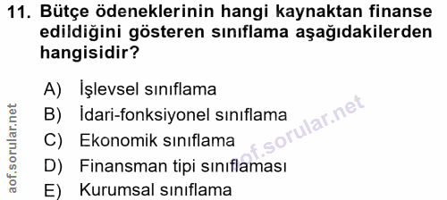 11. soru: Bütçe ödeneklerinin hangi kaynaktan finanse edildiğini gösteren sınıflama aşağıdakilerden hangisidir? A) İşlevsel sın…