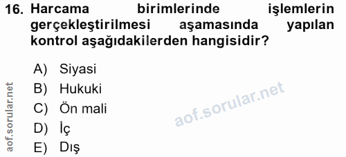 16. soru: Harcama birimlerinde işlemlerin gerçekleştirilmesi aşamasında yapılan kontrol aşağıdakilerden hangisidir? A) Siyasi B…