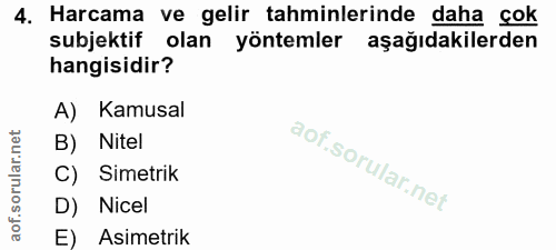 4. soru: Harcama ve gelir tahminlerinde daha çok subjektif olan yöntemler aşağıdakilerden hangisidir? A) Kamusal B) Nitel C) S…