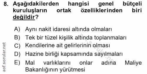 8. soru: Aşağıdakilerden hangisi genel bütçeli kuruluşların ortak özelliklerinden biri değildir? A) Aynı nakit idaresi altında…