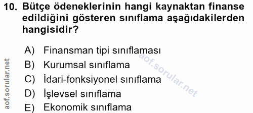 10. soru: Bütçe ödeneklerinin hangi kaynaktan finanse edildiğini gösteren sınıflama aşağıdakilerden hangisidir? A) Finansman ti…