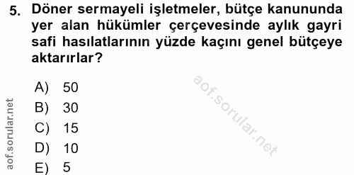 5. soru: Döner sermayeli işletmeler, bütçe kanununda yer alan hükümler çerçevesinde aylık gayri safi hasılatlarının yüzde kaçı…