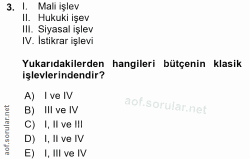3. soru: !. Mali işlev II. Hukuki işev III. Siyasal işlev IV. İstikrar işlevi Yukarıdakilerden hangileri bütçenin klasik işlev…