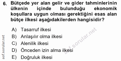 6. soru: Bütçede yer alan gelir ve gider tahminlerinin ülkenin içinde bulunduğu ekonomik koşullara uygun olması gerektiğini es…