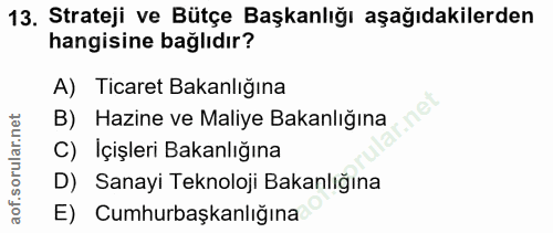 13. soru: Strateji ve Bütçe Başkanlığı aşağıdakilerden hangisine bağlıdır? A) Ticaret Bakanlığına B) Hazine ve Maliye Bakanlığı…