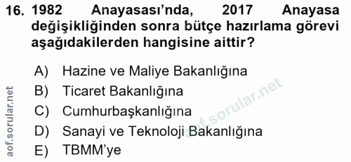 16. soru: 1982 Anayasası'nda, 2017 Anayasa değişikliğinden sonra bütçe hazırlama görevi aşağıdakilerden hangisine aittir? A) Ha…