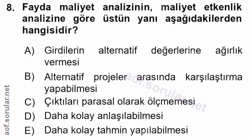 8. soru: Fayda maliyet analizinin, maliyet etkenlik analizine göre üstün yanı aşağıdakilerden hangisidir? A) Girdilerin altern…