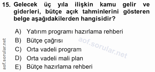 15. soru: Gelecek üç yıla ilişkin kamu gelir ve giderleri, bütçe açık tahminlerini gösteren belge aşağıdakilerden hangisidir? A…