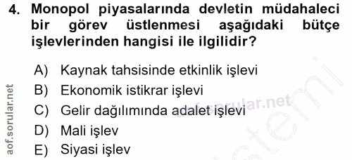 4. soru: Monopol piyasalarında devletin müdahaleci bir görev üstlenmesi aşağıdaki bütçe işlevlerinden hangisi ile ilgilidir? A…