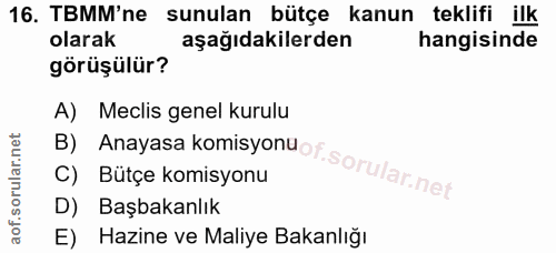 16. soru: TBMM'ne sunulan bütçe kanun teklifi ilk olarak aşağıdakilerden hangisinde görüşülür? B) Anayasa komisyonuof sorular n…