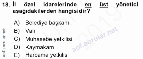 18. soru: il özel idarelerinde en üst yönetici aşağıdakilerden hangisidir? A) Belediye başkanı B) Vali C) Muhasebe yetkilisi D)…