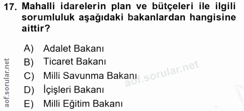 17. soru: Mahalli idarelerin plan ve bütçeleri ile ilgili sorumluluk aşağıdaki bakanlardan hangisine aittir? A) Adalet Bakanı B…