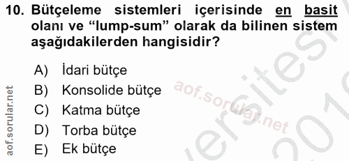 10. soru: Bütçeleme sistemleri içerisinde en basit olanı ve "lump-sum" olarak da bilinen sistem aşağıdakilerden hangisidir? A)…