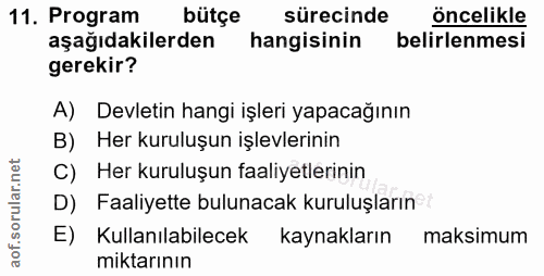 11. soru: Program bütçe sürecinde öncelikle aşağıdakilerden hangisinin belirlenmesi gerekir? A) Devletin hangi işleri yapacağın…
