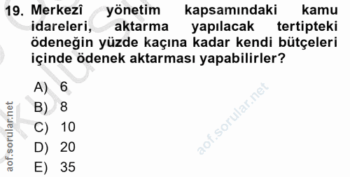 19. soru: Merkezi yönetim kapsamındaki kamu idareleri, aktarma yapılacak tertipteki ödeneğin yüzde kaçına kadar kendi bütçeleri…