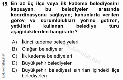 15. soru: En az üç ilçe veya ilk kademe belediyesini kapsayan, bu belediyeler arasında koordinasyonu sağlayan; kanunlarla veril…