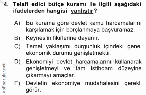 4. soru: Telafi edici bütçe kuramı ile ilgili aşağıdaki ifadelerden hangisi yanlıştır? A) Bu kurama göre devlet kamu harcamala…