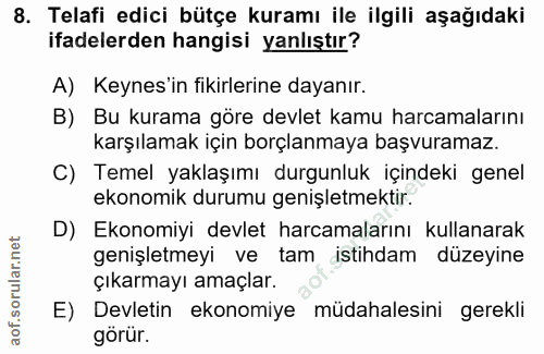 8. soru: Telafi edici bütçe kuramı ile ilgili aşağıdaki ifadelerden hangisi yanlıştır? A) Keynes'in fikirlerine dayanır. B) Bu…