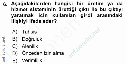 6. soru: Aşağıdakilerden hangisi bir üretim ya da hizmet sisteminin ürettiği çıktı ile bu çıktıyı yaratmak için kullanılan gir…