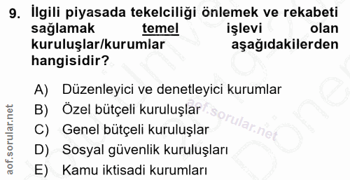 9. soru: Ilgili piyasada tekelciliği önlemek ve rekabeti sağlamak temel işlevi olan kuruluşlar/kurumlar aşağıdakilerden hangis…