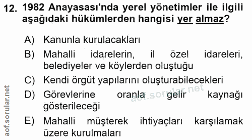 12. soru: 1982 Anayasası'nda yerel yönetimler ile ilgili aşağıdaki hükümlerden hangisi yer almaz? A) Kanunla kurulacakları B) M…