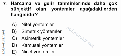 7. soru: Harcama ve gelir tahminlerinde daha çok sübjektif olan yöntemler aşağıdakilerden hangisidir? A) Nitel yöntemler B) Si…