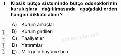 1. soru: Klasik bütçe sisteminde bütçe ödeneklerinin kuruluşlara dağıtılmasında aşağıdakilerden hangisi dikkate alınır? A) Kur…