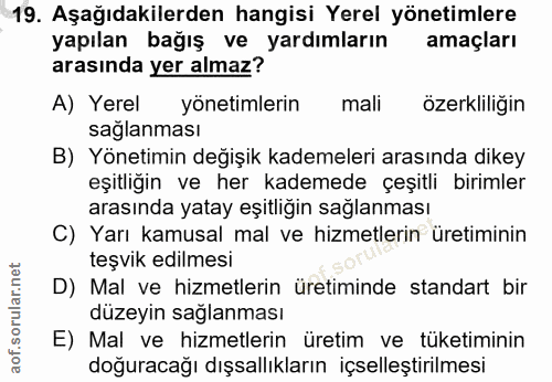 19. soru: Aşağıdakilerden hangisi Yerel yönetimlere yapılan bağış ve yardımların amaçları arasında yer almaz? A) Yerel yönetiml…