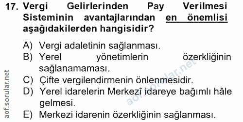 17. soru: Vergi Gelirlerinden Pay Verilmesi Sisteminin avantajlarından en önemlisi aşağıdakilerden hangisidir? A) Vergi adaleti…