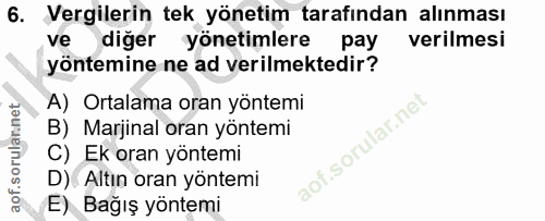 6. soru: Vergilerin tek yönetim tarafından alınması ve diğer yönetimlere pay verilmesi yöntemine ne ad verilmektedir? A) Ortal…