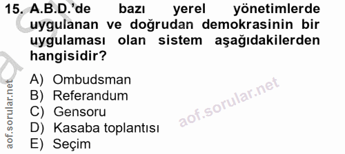 15. soru: A.B.D.'de bazı yerel yönetimlerde uygulanan ve doğrudan demokrasinin bir uygulaması olan sistem aşağıdakilerden hangi…