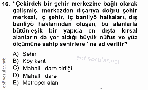 16. soru: "Çekirdek bir şehir merkezine bağlı olarak gelişmiş, merkezden dışarıya doğru şehir merkezi, iç şehir, iç banliyö hal…