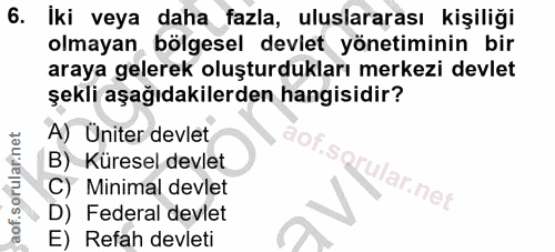 6. soru: Iki veya daha fazla, uluslararası kişiliği olmayan bölgesel devlet yönetiminin bir araya gelerek oluşturdukları merke…