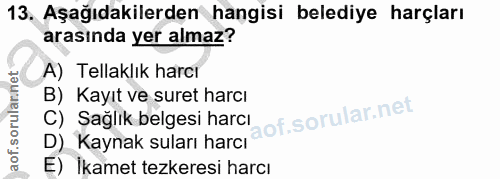 13. soru: Aşağıdakilerden hangisi belediye harçları arasında yer almaz? A) Tellaklık harcı B) Kayıt ve suret harcı D) Kaynak su…