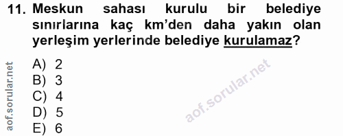 11. soru: Meskun sahası kurulu bir belediye sınırlarına kaç km'den daha yakın olan yerleşim yerlerinde belediye kurulamaz? A) 2…