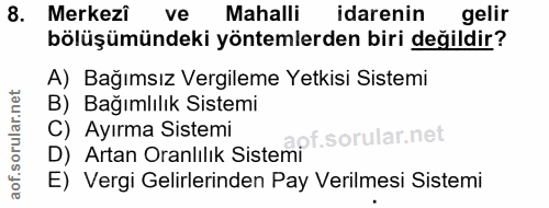 8. soru: ! Merkezi ve Mahalli idarenin gelir bölüşümündeki yöntemlerden biri değildir? A) Bağımsız Vergileme Yetkisi Sistemi B…