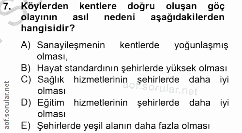 7. soru: Köylerden kentlere doğru oluşan göç olayının asıl nedeni aşağidakilerden hangisidir? A) Sanayileşmenin kentlerde yoğu…