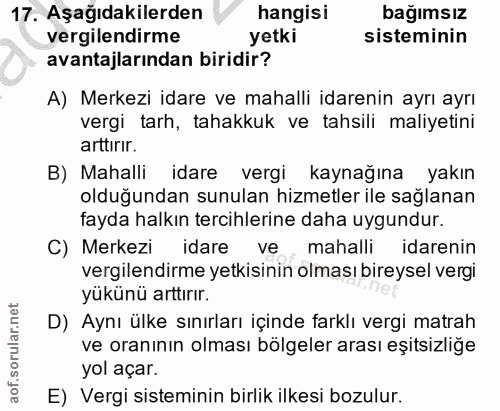 17. soru: Aşağıdakilerden hangisi bağımsız vergilendirme yetki sisteminin avantajlarından biridir? A) Merkezi idare ve mahalli…