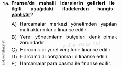 15. soru: Fransa'da mahalli idarelerin gelirleri ile ilgili aşağıdaki ifadelerden hangisi yanlıştır? A) Harcamalar merkezi yöne…