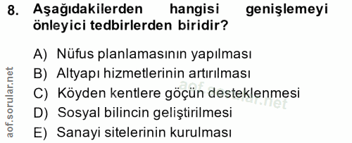 8. soru: Aşağıdakilerden hangisi genişlemeyi önleyici tedbirlerden biridir? A) Nüfus planlamasının yapılması B) Altyapı hizmet…