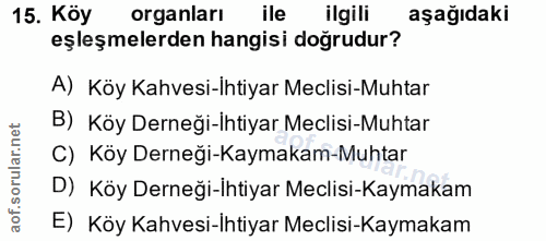 15. soru: Köy organları ile ilgili aşağıdaki eşleşmelerden hangisi doğrudur? A) Köy Kahvesi-İhtiyar Meclisi-Muhtar B) Köy Derne…