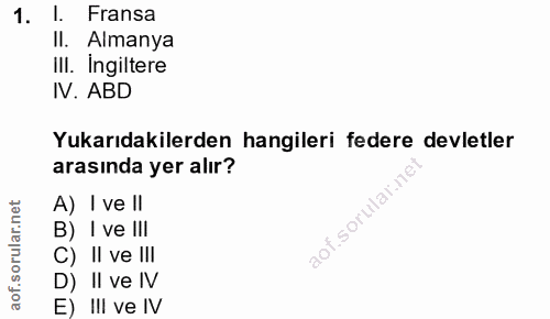 1. soru: l. Fransa II. Almanya IlI. Ingiltere IV. ABD Yukarıdakilerden hangileri federe devletler arasında yer alır? A) I ve l…